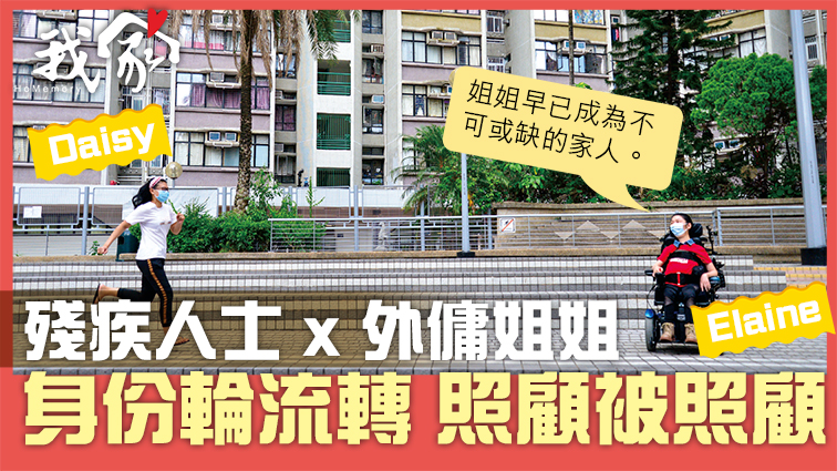(屯門元朗)殘疾人士 x 外傭姐姐 身份輪流轉 照顧被照顧